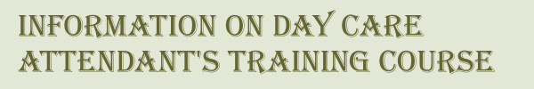 Information on Day Care Attendant's Training Course