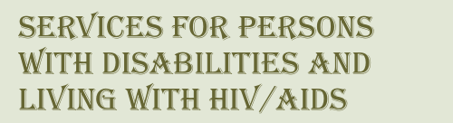 Services and Advocacy for Persons with Disabilities and Persons Living with HIV/AIDS